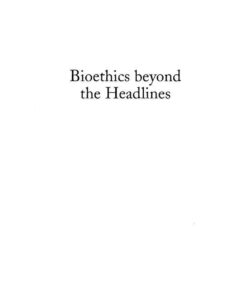 Bioethics Beyond the Headlines: Who Lives? Who Dies? Who Decides? eBook