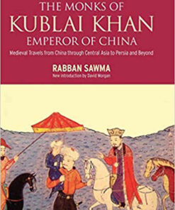 Monks of Kublai Khan, Emperor of China: Medieval Travels from China Through Central Asia to Persia and Beyond, 1st Edition eBook
