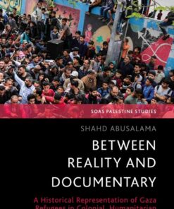 Between Reality and Documentary: A Historical Representation of Gaza Refugees in Colonial, Humanitarian and Palestinian Documentary Film, 1st Edition eBook