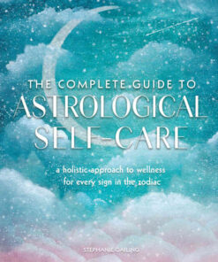 The Complete Guide to Astrological Self-Care: A Holistic Approach to Wellness for Every Sign in the Zodiac eBook
