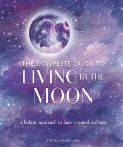 The Complete Guide to Living by the Moon: A Holistic Approach to Lunar-Inspired Wellness eBook