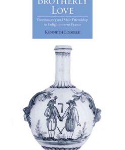 Brotherly Love: Freemasonry and Male Friendship in Enlightenment France, 1st Edition eBook