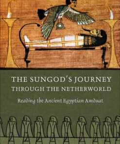 The Sungod's Journey through the Netherworld: Reading the Ancient Egyptian Amduat, 1st Edition eBook