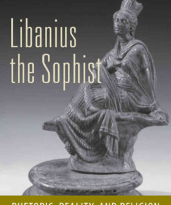 Libanius the Sophist: Rhetoric, Reality, and Religion in the Fourth Century, 1st Edition eBook
