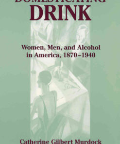 Domesticating Drink: Women, Men, and Alcohol in America, 1870-1940 eBook