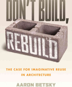 Don't Build, Rebuild: The Case for Imaginative Reuse in Architecture eBook