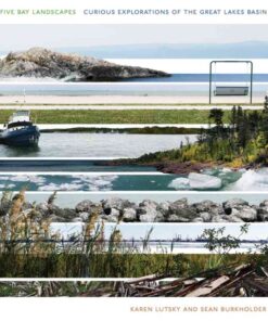 Five Bay Landscapes: Curious Explorations of the Great Lakes Basin eBook