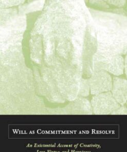 Will as Commitment and Resolve: An Existential Account of Creativity, Love, Virtue, and Happiness eBook