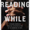 Reading While Black: African American Biblical Interpretation as an Exercise in Hope eBook