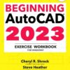 Beginning AutoCAD® 2023 Exercise Workbook: For Windows® eBook