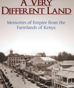A Very Different Land: Memories of Empire from the Farmlands of Kenya, 1st Edition eBook