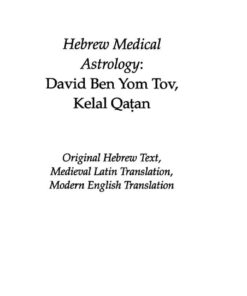 Hebrew Medical Astrology: David Ben Yom Tov, Kelal Qatan, Original Hebrew Text, Medieval Latin Translation, Modern English Translation eBook