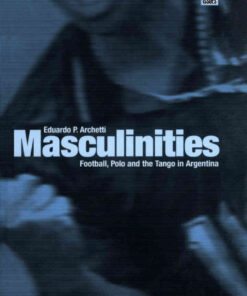 Masculinities: Football, Polo and the Tango in Argentina, 1st Edition eBook