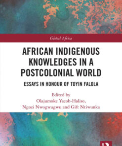 African Indigenous Knowledges in a Postcolonial World: Essays in Honour of Toyin Falola, 1st Edition eBook