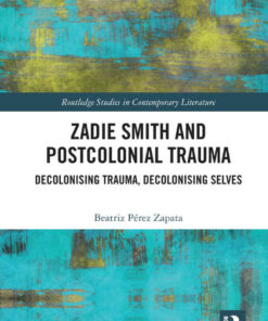 Zadie Smith and Postcolonial Trauma: Decolonising Trauma, Decolonising Selves, 1st Edition eBook