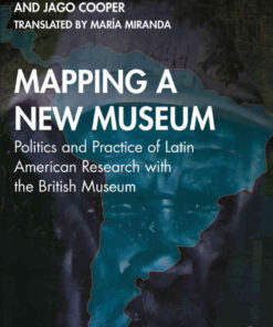 Mapping a New Museum: Politics and Practice of Latin American Research with the British Museum, 1st Edition eBook