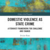Domestic Violence as State Crime: A Feminist Framework for Challenge and Change, 1st Edition eBook