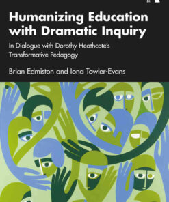 Humanizing Education with Dramatic Inquiry: In Dialogue with Dorothy Heathcote’s Transformative Pedagogy, 1st Edition eBook