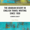 The Arabian Desert in English Travel Writing Since 1950: A Barren Legacy?, 1st Edition eBook