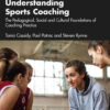 Understanding Sports Coaching: The Pedagogical, Social and Cultural Foundations of Coaching Practice, 4th Edition eBook