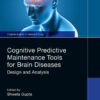 Cognitive Predictive Maintenance Tools for Brain Diseases: Design and Analysis, 1st Edition eBook