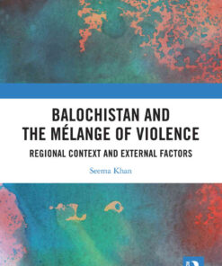Balochistan and the Mélange of Violence: Regional Context and External Factors, 1st Edition eBook