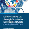 Understanding GIS through Sustainable Development Goals:ase Studies with QGIS, 1st Edition eBook