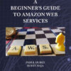 A Beginners Guide to Amazon Web Services, 1st Edition eBook
