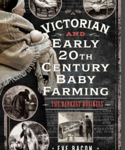 Victorian and Early 20th Century Baby Farming: The Darkest Business eBook