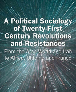 A Political Sociology of Twenty-First Century Revolutions and Resistances: From the Arab World and Iran to Africa, Ukraine and France, 1st Edition eBook