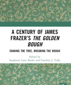 A Century of James Frazer’s The Golden Bough: Shaking the Tree, Breaking the Bough, 1st Edition eBook