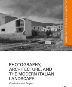 Photography, Architecture, and the Modern Italian Landscape: Primitivism and Progress, 1st Edition eBook