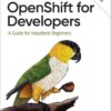 OpenShift for Developers: A Guide for Impatient Beginners, 2nd Edition eBook