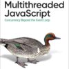 Multithreaded Javascript: Concurrency Beyond the Event Loop, 1st Edition eBook