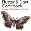 Flutter and Dart Cookbook: Developing Full-Stack Applications for the Cloud, 1st Edition eBook