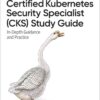 Certified Kubernetes Security Specialist (CKS) Study Guide: In-Depth Guidance and Practice, 1st Edition eBook