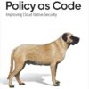Policy as Code: Improving Cloud Native Security, 1st Edition eBook