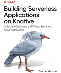 Building Serverless Applications on Knative: A Guide to Designing and Writing Serverless Cloud Applications, 1st Edition eBook