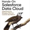 Hands-On Salesforce Data Cloud: Implementing and Managing a Real-Time Customer Data Platform, 1st Edition eBook