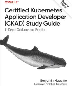 Certified Kubernetes Application Developer (CKAD) Study Guide: In-Depth Guidance and Practice, 2nd Edition eBook