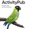 ActivityPub: Programming for the Social Web, 1st Edition eBook