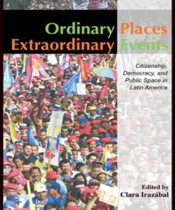 Ordinary Places/Extraordinary Events: Citizenship, Democracy and Public Space in Latin America, 1st Edition eBook