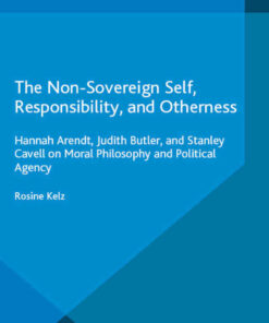 The Non-Sovereign Self, Responsibility, and Otherness: Hannah Arendt, Judith Butler, and Stanley Cavell on Moral Philosophy and Political Agency eBook