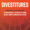 Divestitures: Creating Value Through Strategy, Structure, and Implementation: Creating Value Through Strategy, Structure, and Implementation, 1st Edition eBook