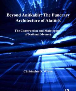 Beyond Anitkabir: The Funerary Architecture of Atatürk: The Construction and Maintenance of National Memory, 1st Edition eBook
