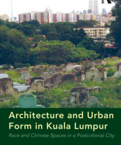 Architecture and Urban Form in Kuala Lumpur: Race and Chinese Spaces in a Postcolonial City, 1st Edition eBook