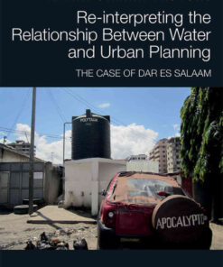 Re-interpreting the Relationship Between Water and Urban Planning: The Case of Dar es Salaam, 1st Edition eBook