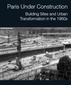 Paris Under Construction: Building Sites and Urban Transformation in the 1960s, 1st Edition eBook