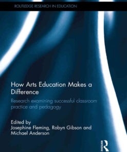 How Arts Education Makes a Difference: Research examining successful classroom practice and pedagogy, 1st Edition eBook
