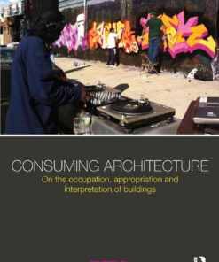 Consuming Architecture: On the occupation, appropriation and interpretation of buildings, 1st Edition eBook